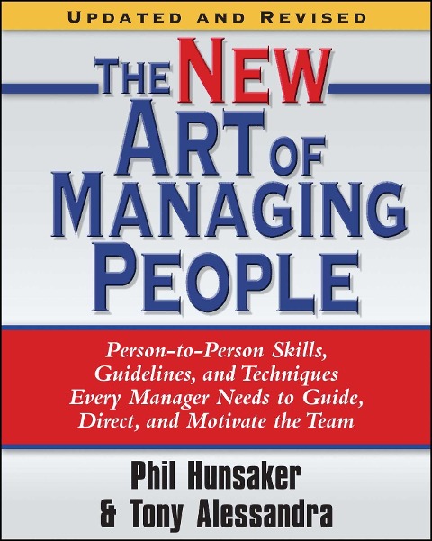 The New Art of Managing People, Updated and Revised: Person-To-Person Skills, Guidelines, and Techniques Every Manager Needs to Guide, Direct, and Motivate the Team