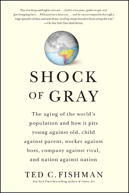 Shock of Gray: The Aging of the Worlds Population and How It Pits Young Against Old, Child Against Parent, Worker Against Boss, Company Against Rival, and Nation Against Nation
