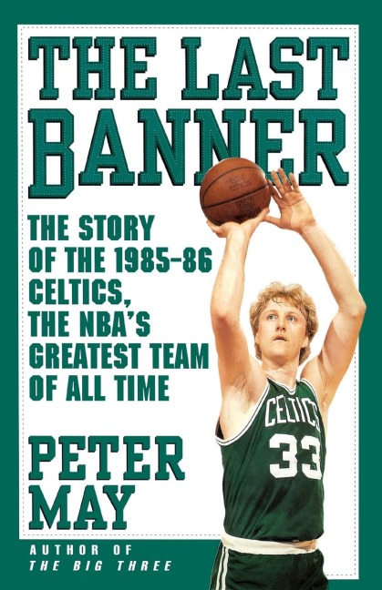 Last Banner: The Story of the 1985-86 Celtics and the NBAs Greatest Team of All Time