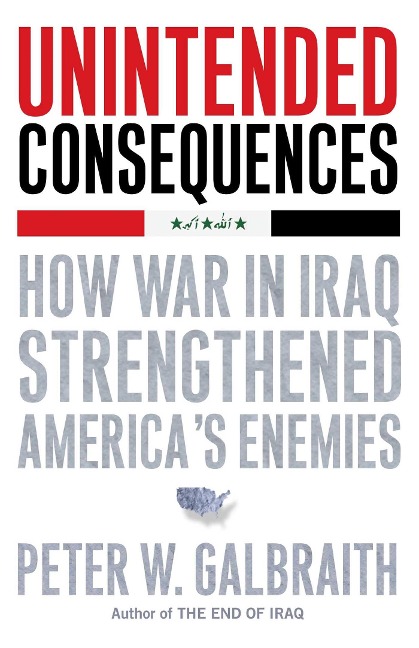 Unintended Consequences: How War in Iraq Strengthened Americas Enemies