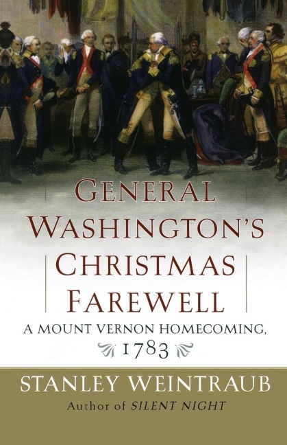 General Washingtons Christmas Farewell: A Mount Vernon Homecoming, 1783