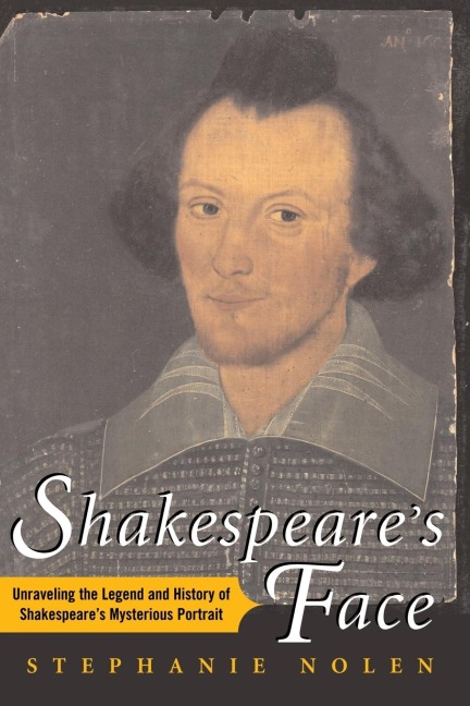 Shakespeares Face: Unraveling the Legend and History of Shakespeares Mysterious Portrait