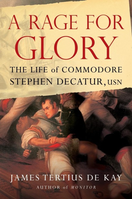 A Rage for Glory: The Life of Commodore Stephen Decatur, USN