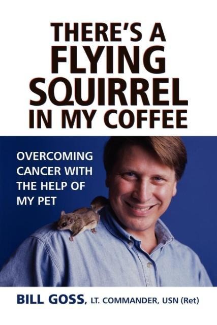 Theres a Flying Squirrel in My Coffee: Overcoming Cancer with the Help of My Pet