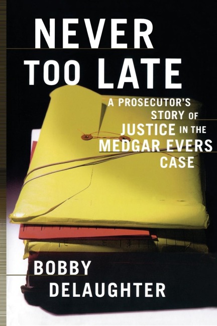 Never Too Late: A Prosecutors Story of Justice in the Medgar Evars Case