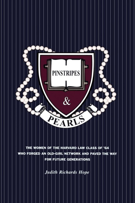 Pinstripes & Pearls: The Women of the Harvard Law Class of 64 Who Forged an Old Girl Network and Paved the Way for Future Generations