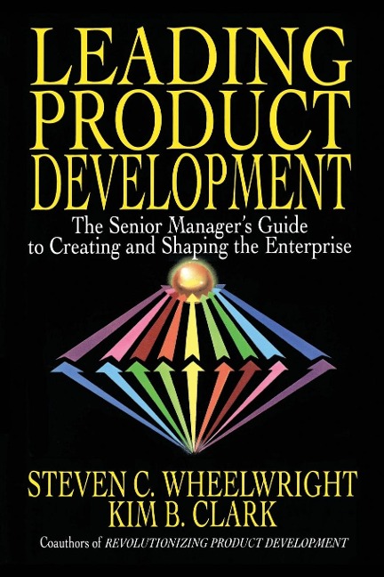 Leading Product Development: The Senior Managers Guide to Creating and Shaping the Enterprise