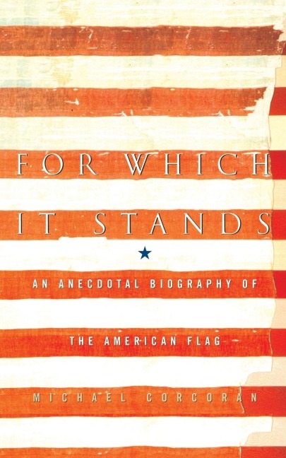 For Which It Stands: An Anecdotal Biography of the American Flag