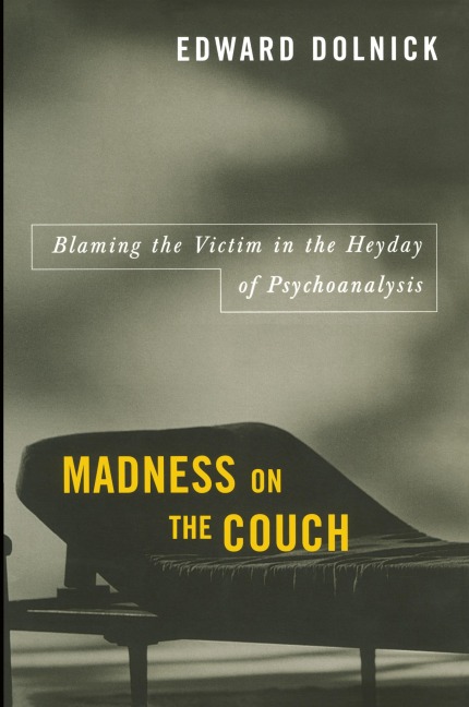 Madness on the Couch: Blaming the Victim in the Heyday of Psychoanalysis