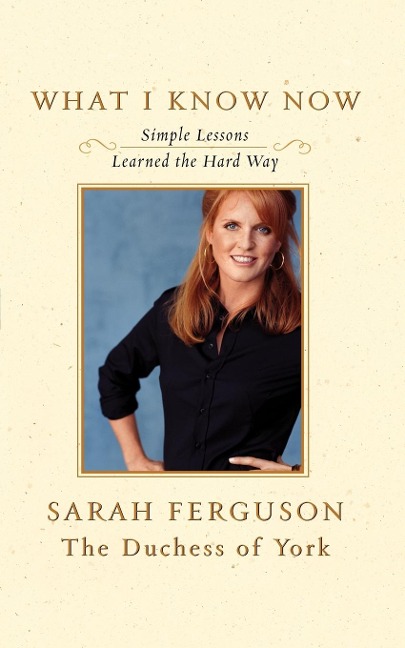 What I Know Now: Simple Lessons Learned the Hard Way