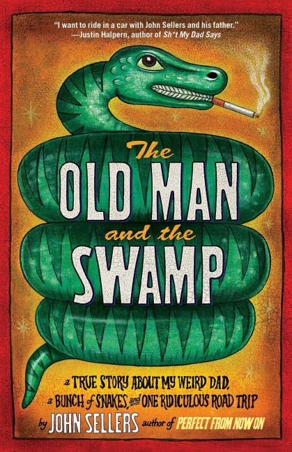 Old Man and the Swamp: A True Story about My Weird Dad, a Bunch of Snakes, and One Ridiculous Road Trip