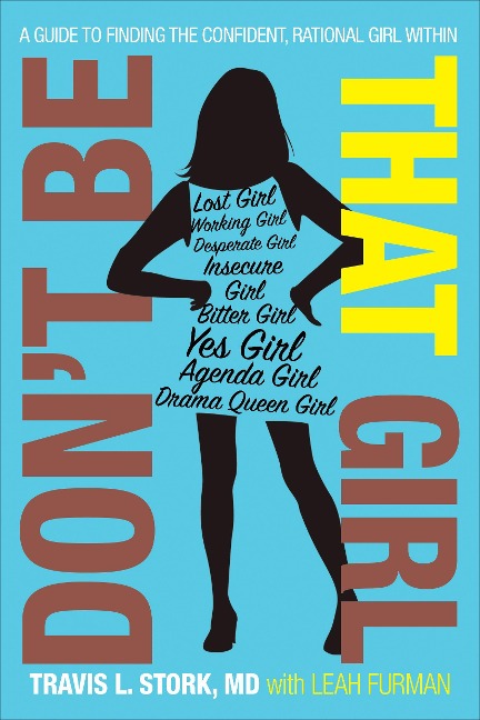 Dont Be That Girl: A Guide to Finding the Confident, Rational Girl Within
