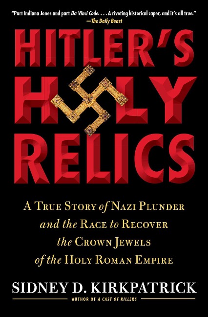 Hitlers Holy Relics: A True Story of Nazi Plunder and the Race to Recover the Crown Jewels of the Holy Roman Empire