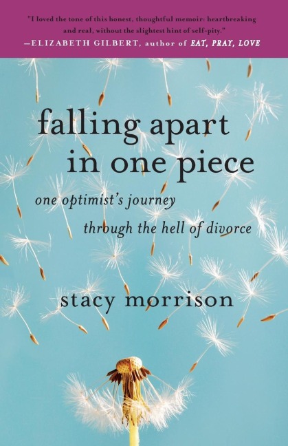 Falling Apart in One Piece: One Optimists Journey Through the Hell of Divorce