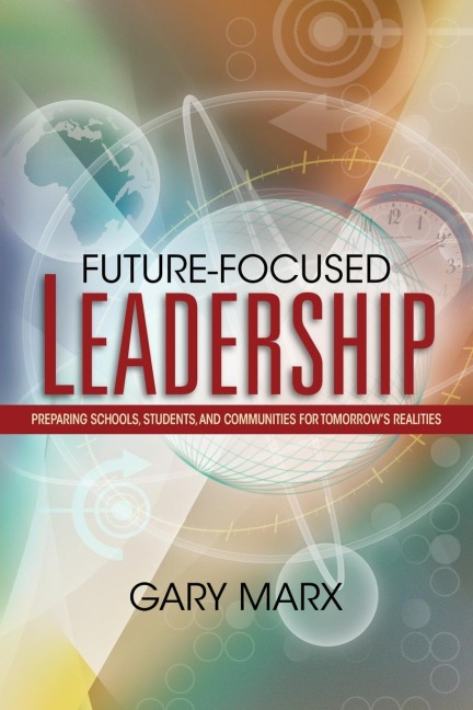 Future-Focused Leadership: Preparing Schools, Students, and Communities for Tomorrows Preparing Schools, Students, and Communities for Tomorrow