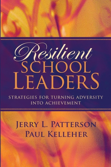 Resilient School Leaders: Strategies for Turning Adversity Into Achievement