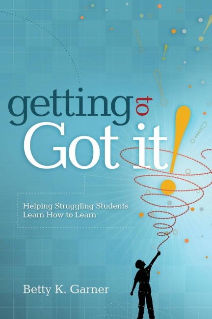 Getting to Got It!: Helping Struggling Students Learn How to Learn