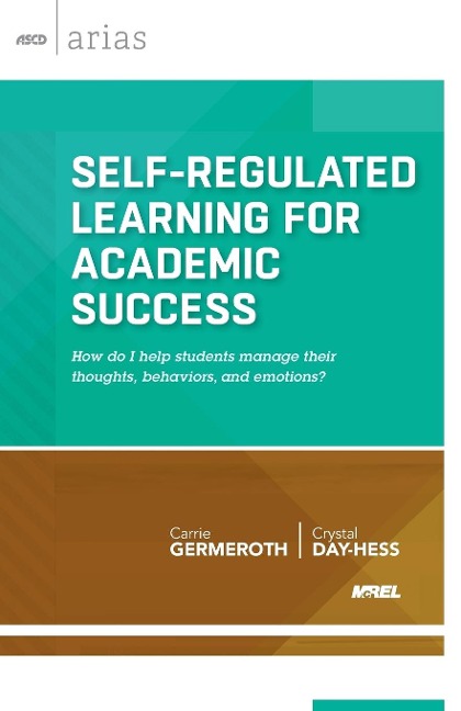 Self-Regulated Learning for Academic Success: How Do I Help Students Manage Their Thoughts, Behaviors, and Emotions? (ASCD Arias)