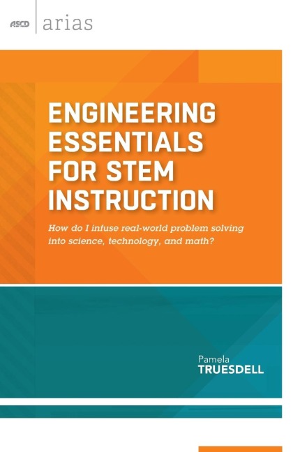 Engineering Essentials for Stem Instruction: How Do I Infuse Real-World Problem Solving Into Science, Technology, and Math?