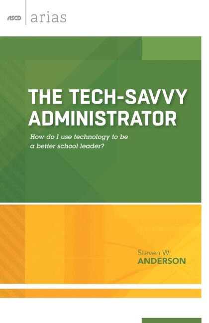 Tech-Savvy Administrator: How Do I Use Technology to Be a Better School Leader? (ASCD Arias)