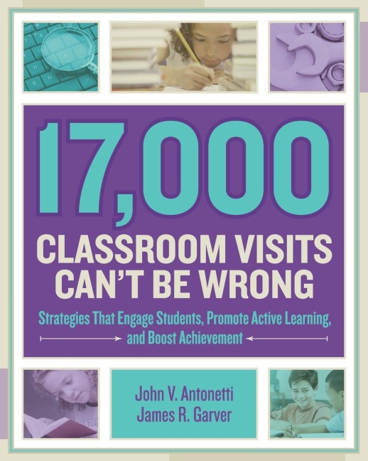 17,000 Classroom Visits Cant Be Wrong: Strategies That Engage Students, Promote Active Learning, and Boost Achievement