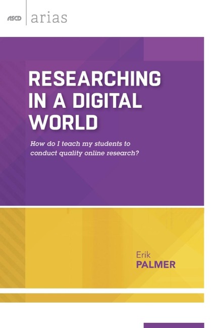 Researching in a Digital World: How Do I Teach My Students to Conduct Quality Online Research? (ASCD Arias)