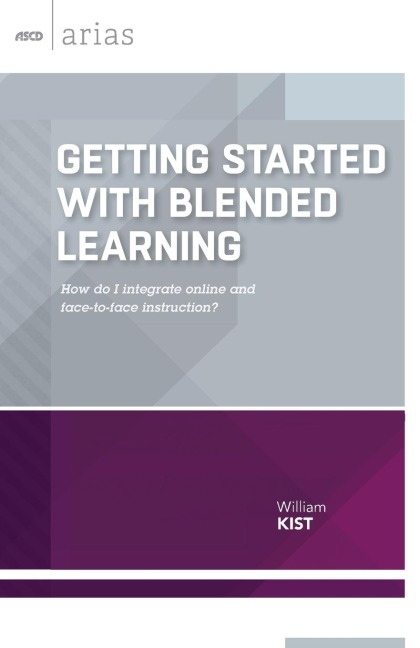 Getting Started with Blended Learning: How Do I Integrate Online and Face-To-Face Instruction?