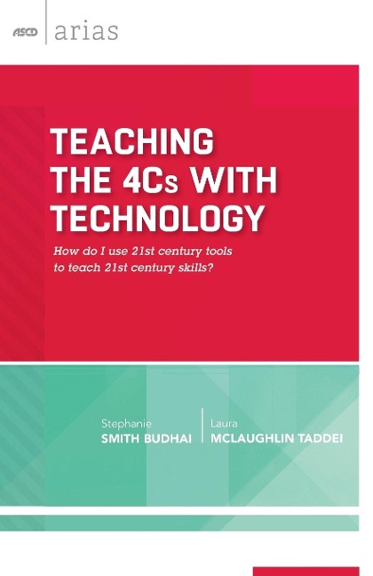 Teaching the 4Cs with Technology: How Do I Use 21st Century Tools to Teach 21st Century Skills? (ASCD Arias)