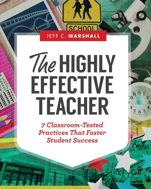 Highly Effective Teacher: 7 Classroom-Tested Practices That Foster Student Success
