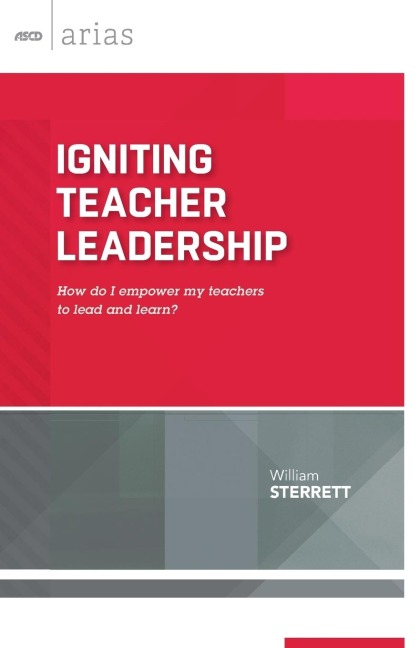 Igniting Teacher Leadership: How Do I Empower My Teachers to Lead and Learn? (ASCD Arias)