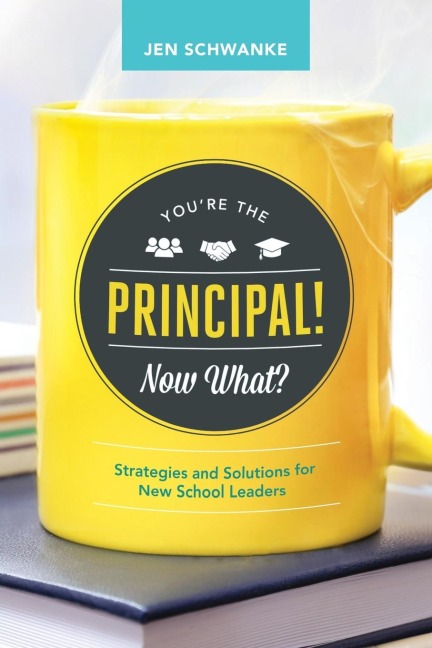 Youre the Principal! Now What?: Strategies and Solutions for New School Leaders
