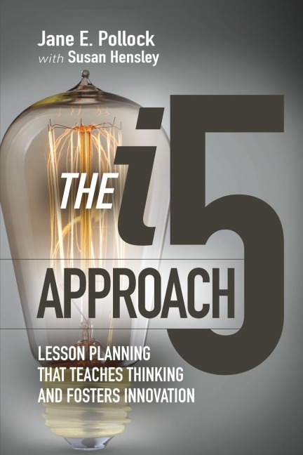 I5 Approach: Lesson Planning That Teaches Thinking and Fosters Innovation: Lesson Planning That Teaches Thinking and Fosters Innovation