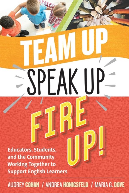 Team Up, Speak Up, Fire Up!: Educators, Students, and the Community Working Together to Support English Learners