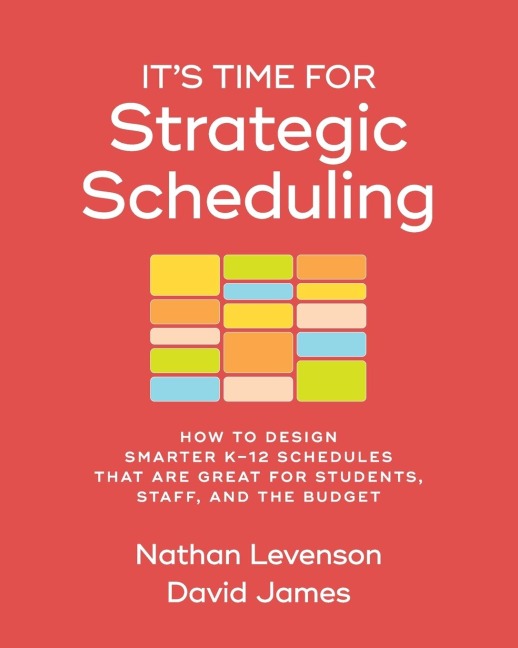 Its Time for Strategic Scheduling: How to Design Smarter K-12 Schedules That Are Great for Students, Staff, and the Budget