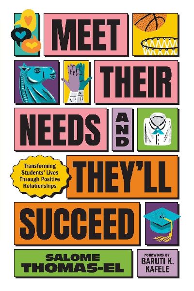 Meet Their Needs, and Theyll Succeed: Transforming Students Lives Through Positive Relationships