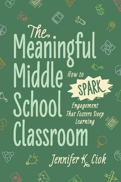 The Meaningful Middle School Classroom: How to Spark Engagement That Fosters Deep Learning