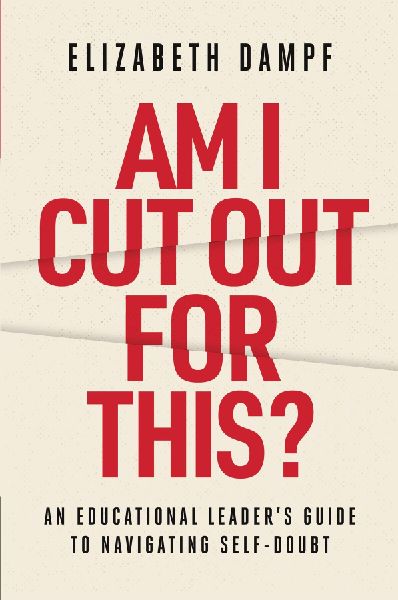 Am I Cut Out for This? An Educational Leaders Guide to Navigating Self-Doubt