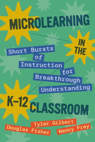 Microlearning in the K-12 Classroom - Short Bursts of Instruction for Breakthrough Understanding