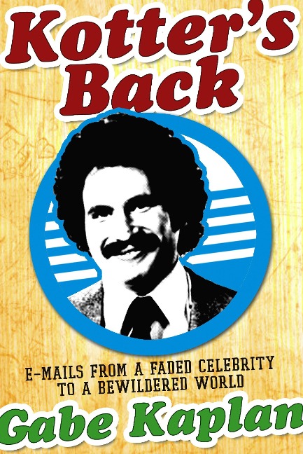 Kotters Back: E-Mails from a Faded Celebrity to a Bewildered World