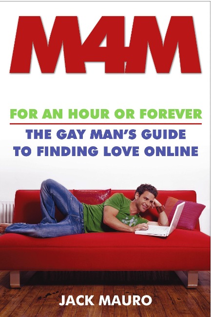 M4M: For an Hour or Forever--The Gay Mans Guide to Finding Love Online