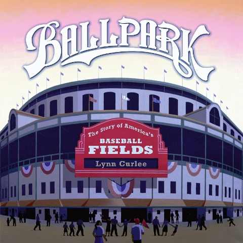 Ballpark: The Story of Americas Baseball Fields