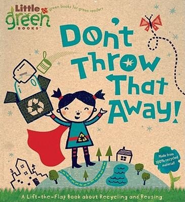 Dont Throw That Away!: A Lift-The-Flap Book about Recycling and Reusing