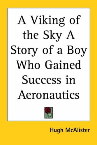 A Viking of the Sky A Story of a Boy Who Gained Success in Aeronautics