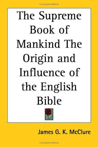 The Supreme Book of Mankind The Origin and Influence of the English Bible