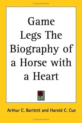 Game Legs The Biography of a Horse with a Heart