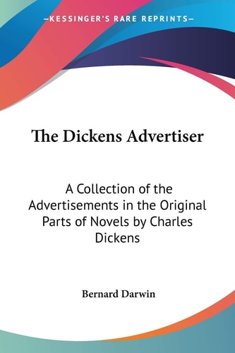The Dickens Advertiser: A Collection of the Advertisements in the Original Parts of Novels by Charles Dickens