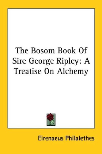 The Bosom Book Of Sire George Ripley: A Treatise On Alchemy