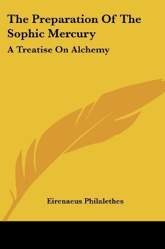 The Preparation Of The Sophic Mercury: A Treatise On Alchemy