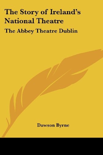 The Story of Ireland's National Theatre: The Abbey Theatre Dublin