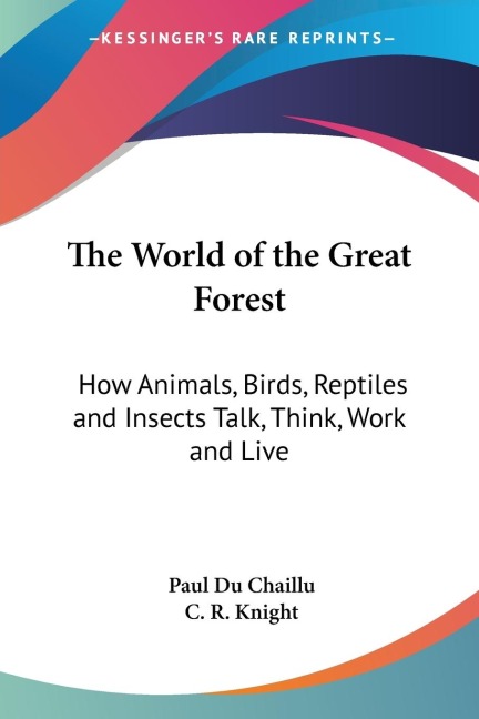 The World of the Great Forest: How Animals, Birds, Reptiles and Insects Talk, Think, Work and Live